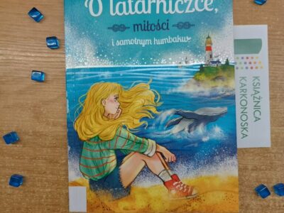 „O latarniczce, miłości i samotnym humbaku” / Arleta Remiszewska (powieść dla dzieci 12+, 128 str., 2021)