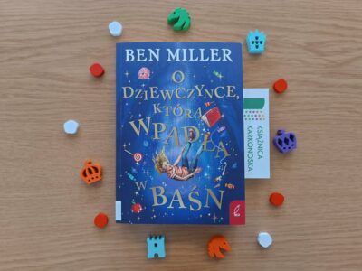 „O dziewczynce, która wpadła w baśń” Ben Miller (powieść fantastyczno-realistyczna 9+, 287 str., 2023)