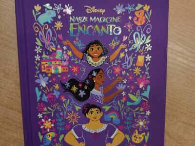 „Nasze magiczne Encanto. Opowieść trzech sióstr” Anika Fajardo (powieść 10+, 304 str., 2023)