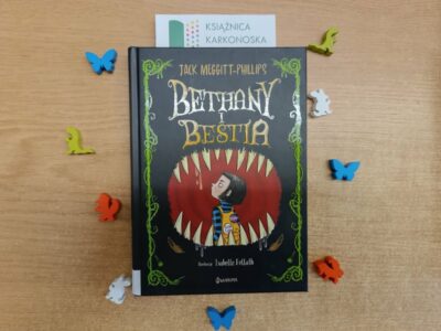 „Bethany i Bestia” Jack Meggitt-Phillips (powieść fantastyczno-realistyczna 10+, 256 str., 2020)