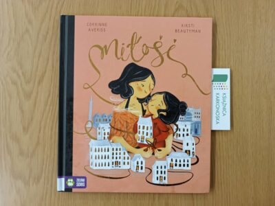 „Miłość” tekst: Corrinne Averiss, ilustracje: Kirsti Beautyman (książka dla dzieci 4+, 32 str., 2021)