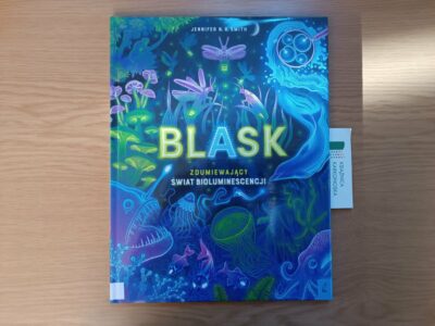 „Blask: zdumiewający świat bioluminescencji” Jennifer N. R.  Smith (książka popularnonaukowa 7+, 40 str., 2024)