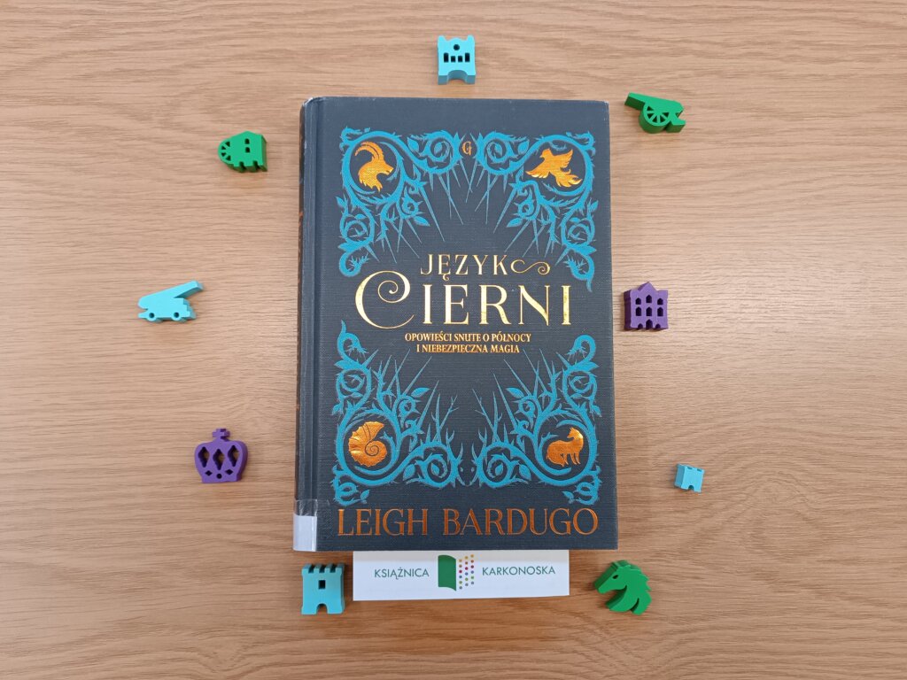 „Język Cierni. Opowieści snute o północy i niebezpieczna magia” tekst: Leigh Bardugo; ilustracje: Sara Kipin (zbiór opowiadań fantasy 15+, 295 str., 2017)