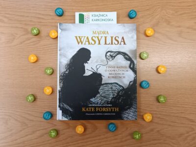 „Mądra Wasylisa i inne baśnie o odważnych młodych kobietach” tekst: Kate Forsyth; ilustracje: Lorena Carrington (zbiór baśni 9+, 112 str., 2019)